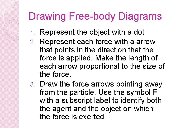 Drawing Free-body Diagrams Represent the object with a dot 2. Represent each force with