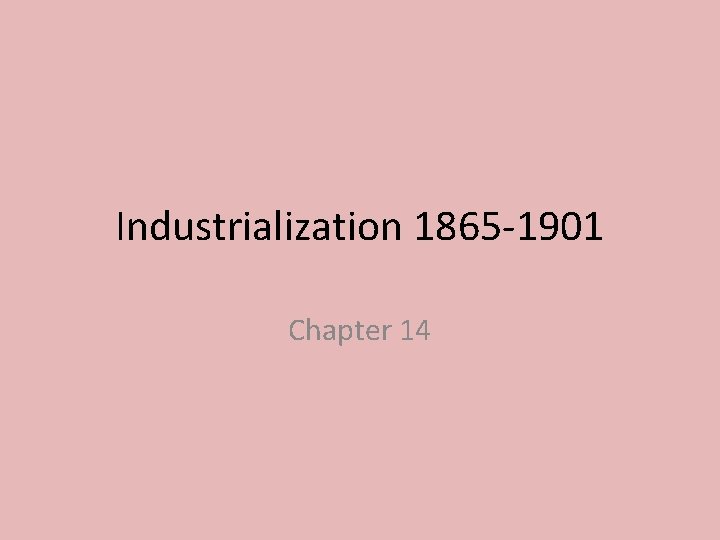 Industrialization 1865 -1901 Chapter 14 