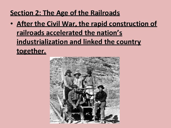 Section 2: The Age of the Railroads • After the Civil War, the rapid