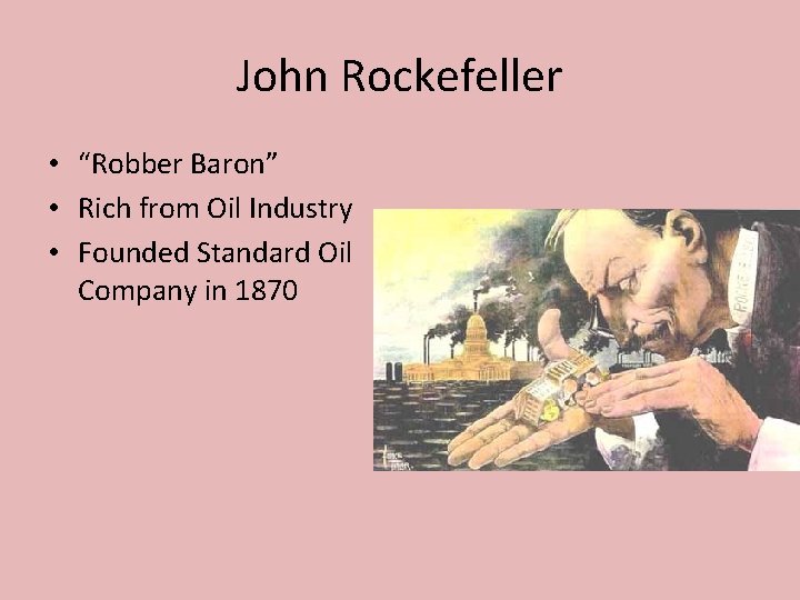 John Rockefeller • “Robber Baron” • Rich from Oil Industry • Founded Standard Oil