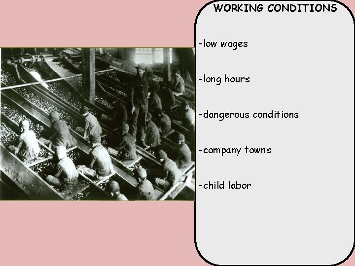 WORKING CONDITIONS -low wages -long hours -dangerous conditions -company towns -child labor 