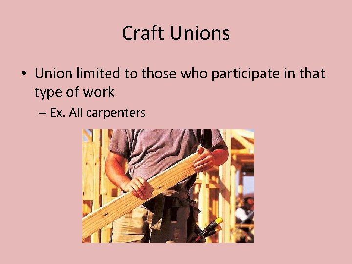 Craft Unions • Union limited to those who participate in that type of work