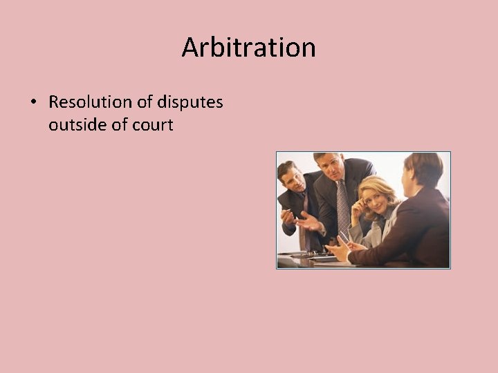 Arbitration • Resolution of disputes outside of court 