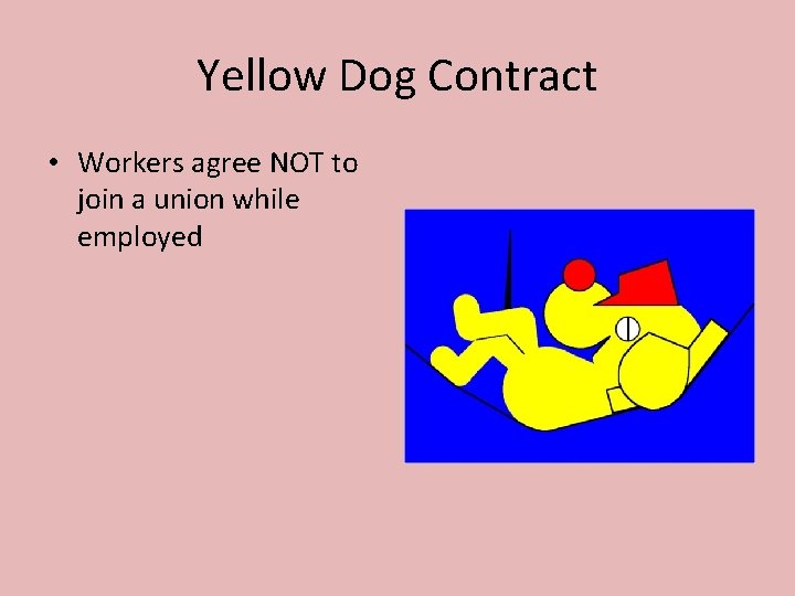 Yellow Dog Contract • Workers agree NOT to join a union while employed 