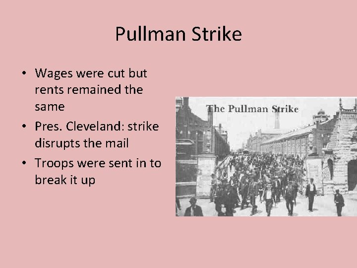 Pullman Strike • Wages were cut but rents remained the same • Pres. Cleveland: