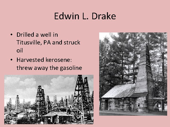 Edwin L. Drake • Drilled a well in Titusville, PA and struck oil •