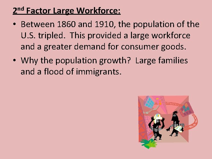 2 nd Factor Large Workforce: • Between 1860 and 1910, the population of the