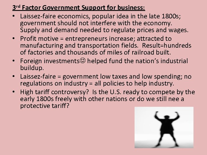 3 rd Factor Government Support for business: • Laissez-faire economics, popular idea in the