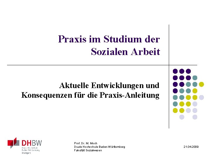 Praxis im Studium der Sozialen Arbeit Aktuelle Entwicklungen und Konsequenzen für die Praxis-Anleitung Prof.