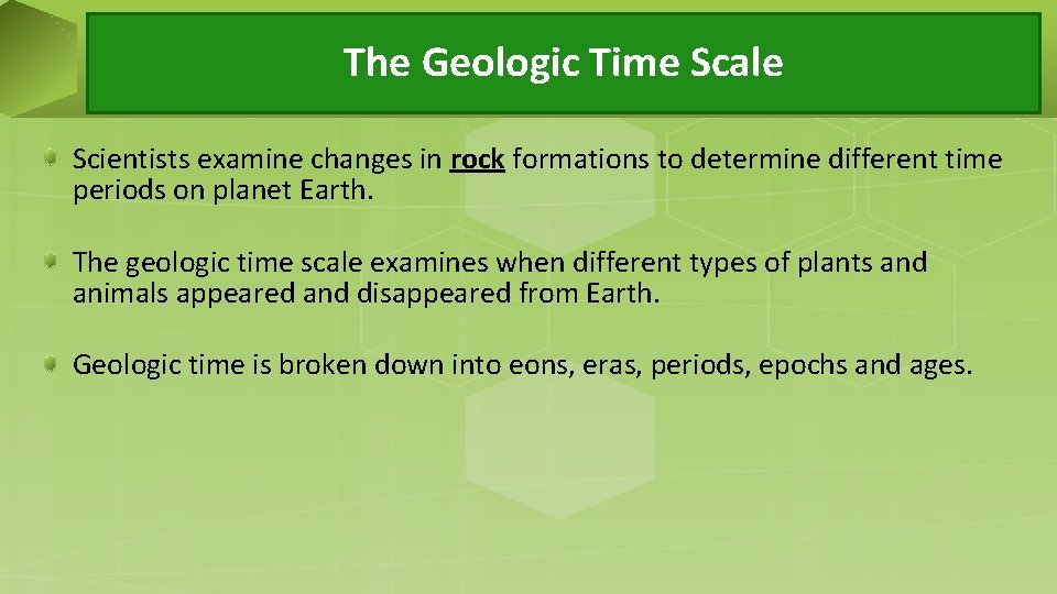 The Geologic Time Scale Scientists examine changes in rock formations to determine different time