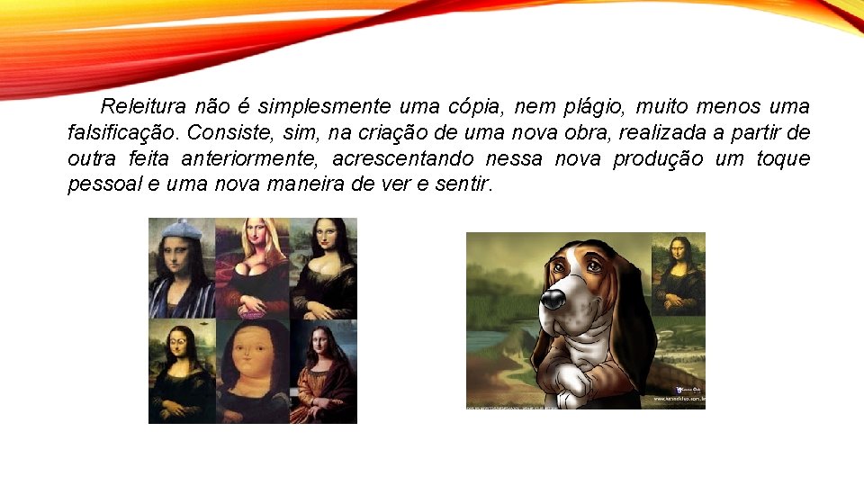 Releitura não é simplesmente uma cópia, nem plágio, muito menos uma falsificação. Consiste, sim,