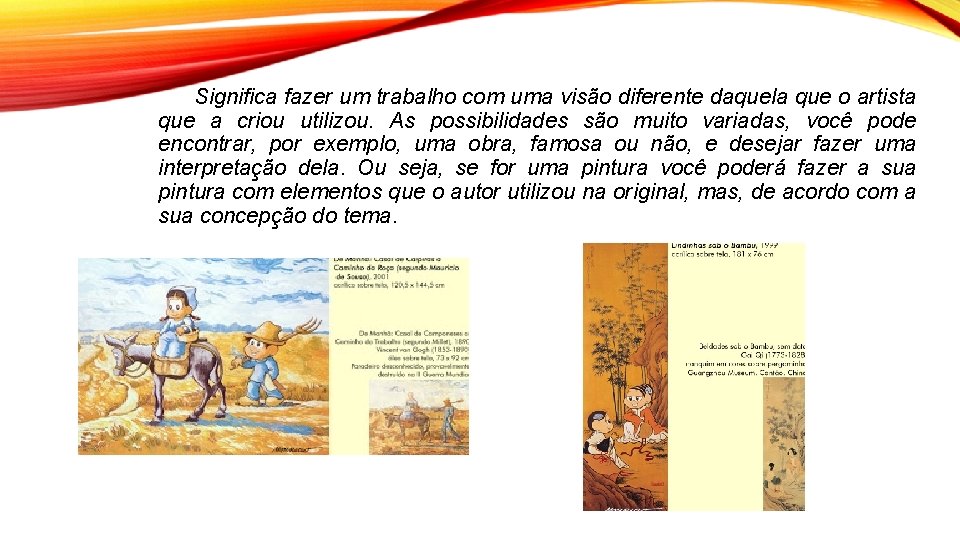 Significa fazer um trabalho com uma visão diferente daquela que o artista que a