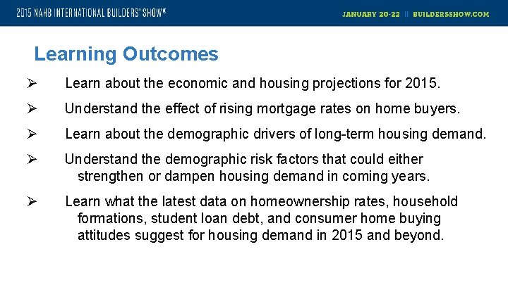 Learning Outcomes Ø Learn about the economic and housing projections for 2015. Ø Understand