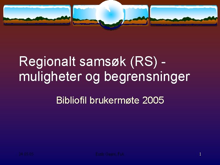 Regionalt samsøk (RS) muligheter og begrensninger Bibliofil brukermøte 2005 24. 05 Eirik Gaare, Fi.