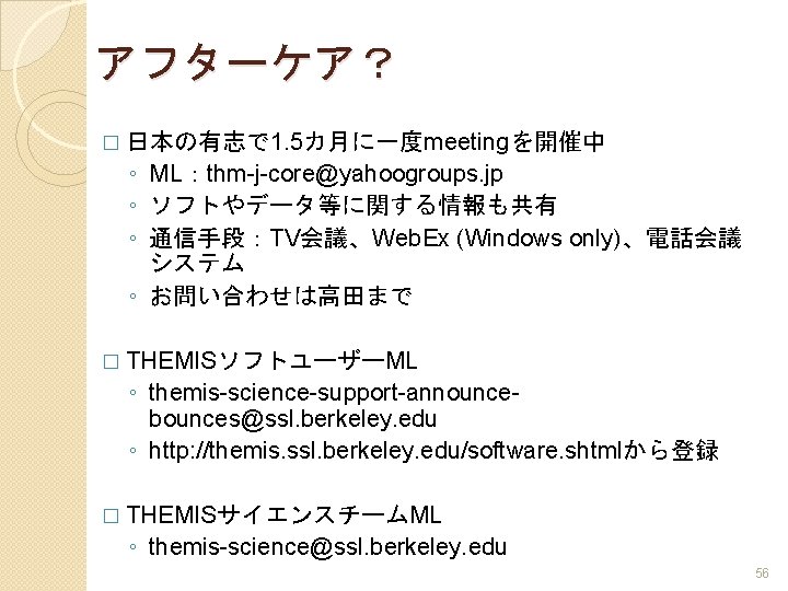 アフターケア？ � 日本の有志で 1. 5カ月に一度meetingを開催中 ◦ ML：thm-j-core@yahoogroups. jp ◦ ソフトやデータ等に関する情報も共有 ◦ 通信手段：TV会議、Web. Ex (Windows