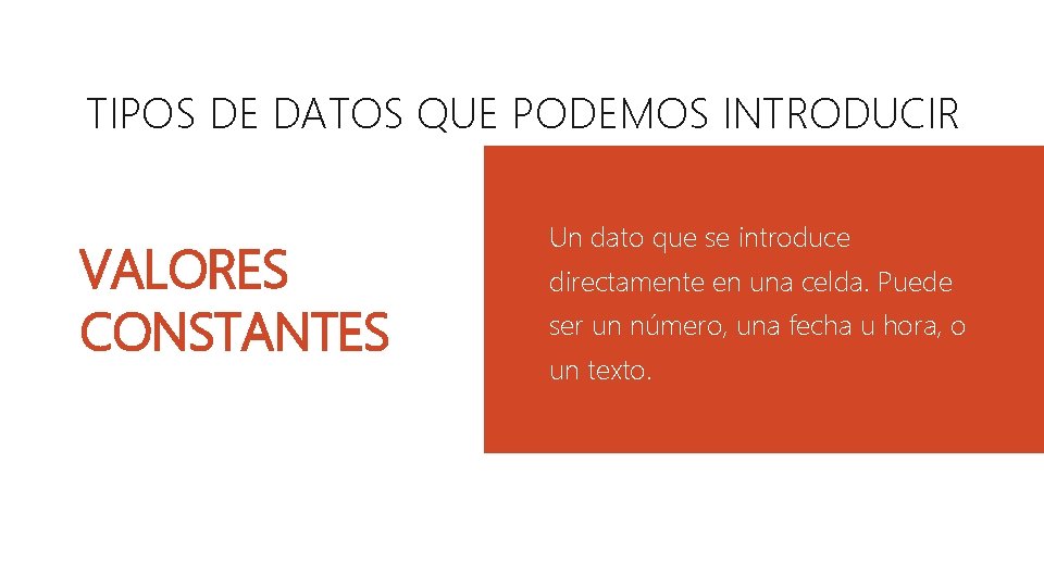 TIPOS DE DATOS QUE PODEMOS INTRODUCIR VALORES CONSTANTES Un dato que se introduce directamente