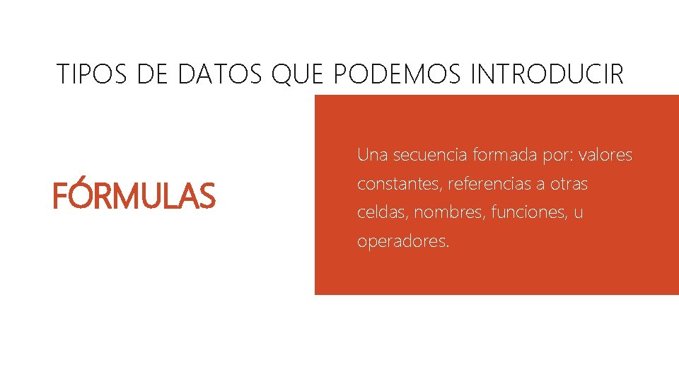 TIPOS DE DATOS QUE PODEMOS INTRODUCIR Una secuencia formada por: valores FÓRMULAS constantes, referencias