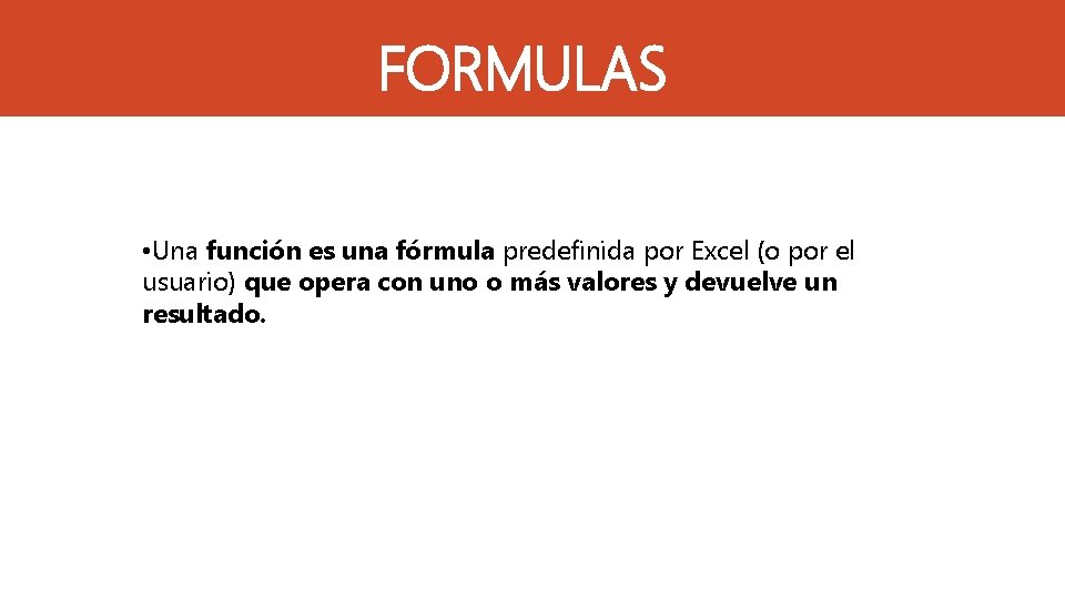FORMULAS • Una función es una fórmula predefinida por Excel (o por el usuario)