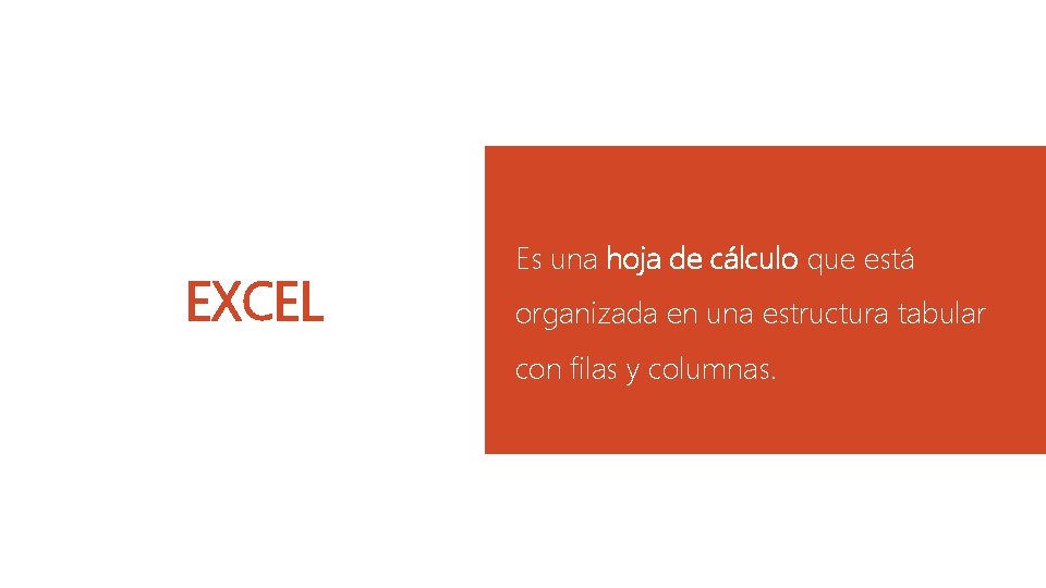 EXCEL Es una hoja de cálculo que está organizada en una estructura tabular con