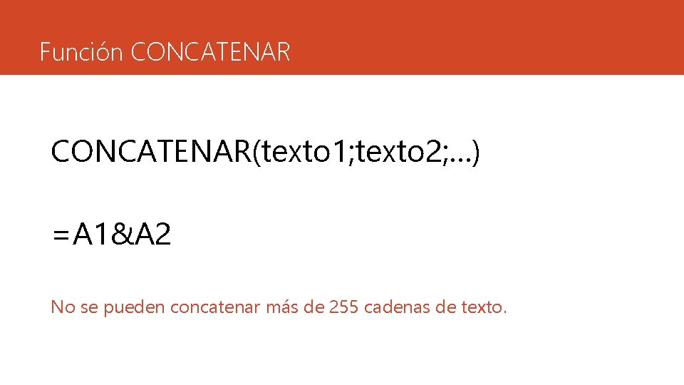 Función CONCATENAR(texto 1; texto 2; …) =A 1&A 2 No se pueden concatenar más
