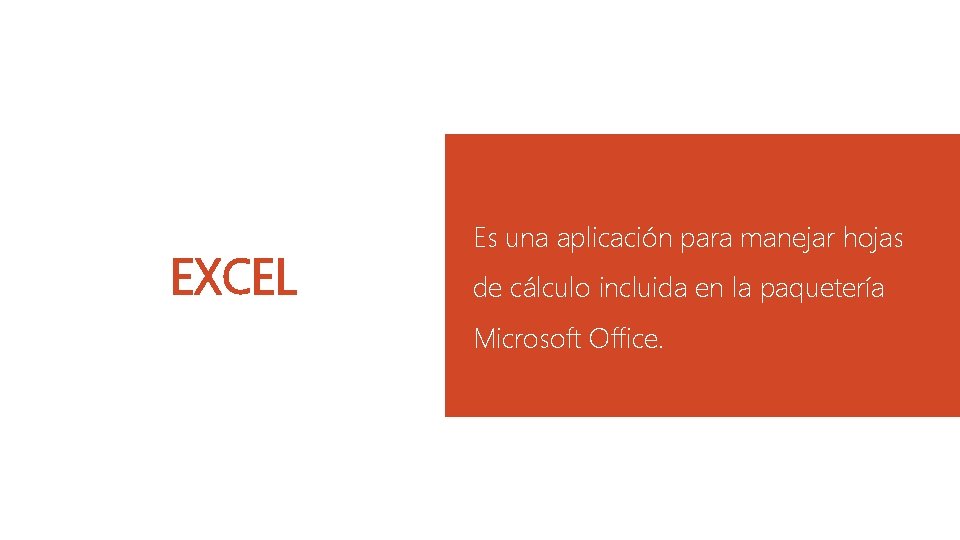 EXCEL Es una aplicación para manejar hojas de cálculo incluida en la paquetería Microsoft