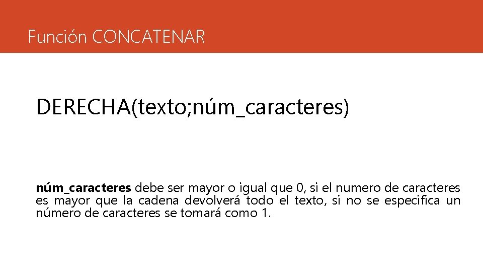 Función CONCATENAR DERECHA(texto; núm_caracteres) núm_caracteres debe ser mayor o igual que 0, si el