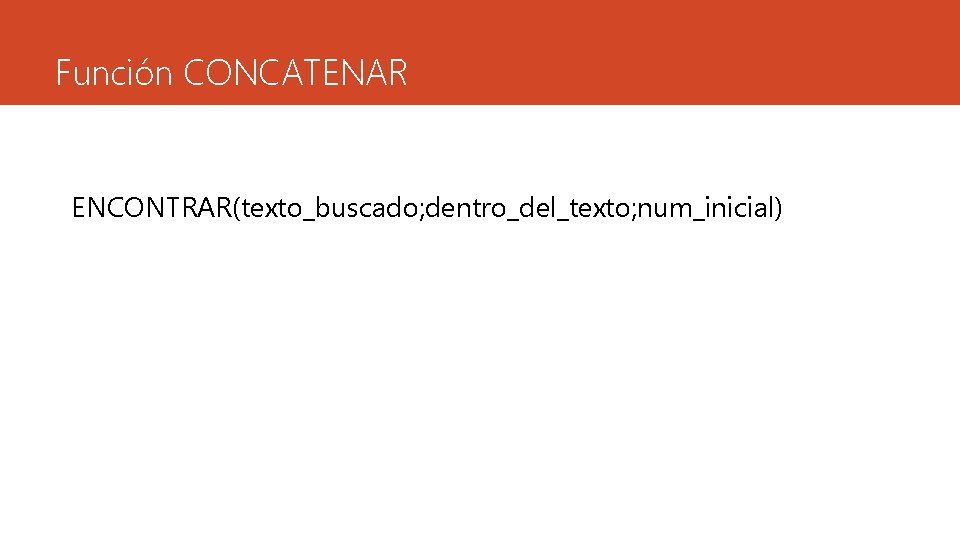 Función CONCATENAR ENCONTRAR(texto_buscado; dentro_del_texto; num_inicial) 