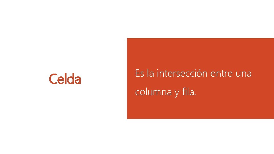Celda Es la intersección entre una columna y fila. 