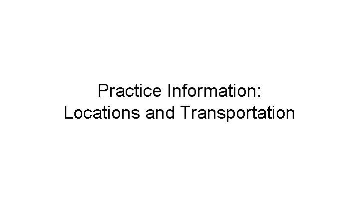 Practice Information: Locations and Transportation 