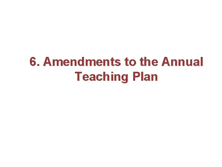 6. Amendments to the Annual Teaching Plan 