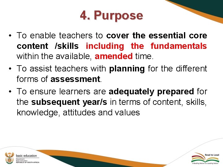 4. Purpose • To enable teachers to cover the essential core content /skills including