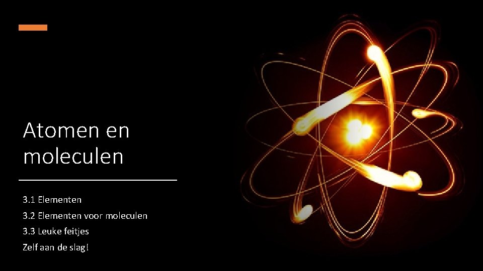 Atomen en moleculen 3. 1 Elementen 3. 2 Elementen voor moleculen 3. 3 Leuke