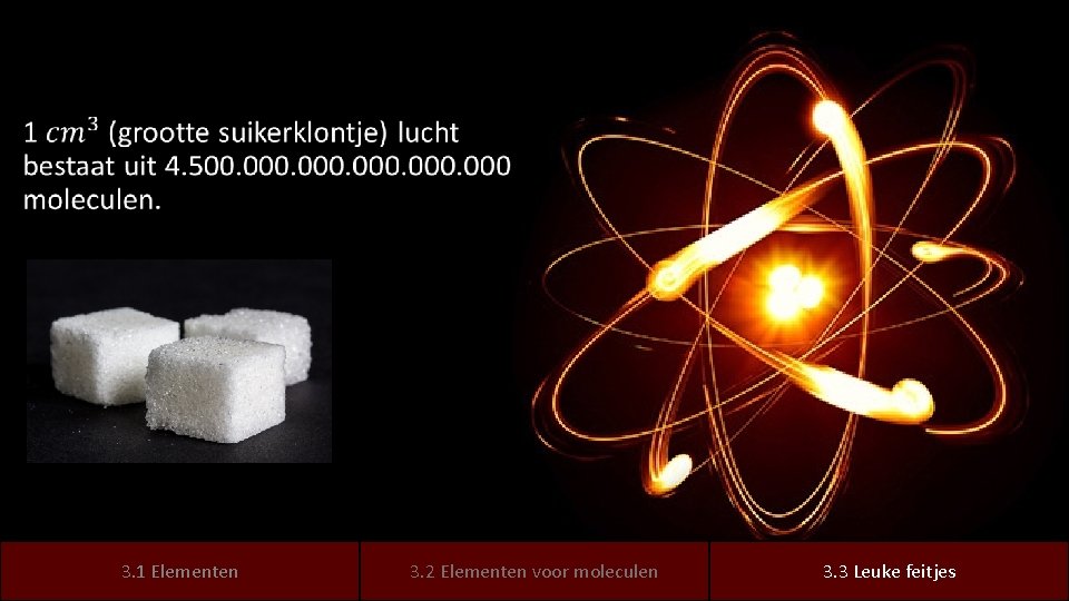  • 3. 1 elementen Elementen 3. 2 elementen Elementen voor moleculen leuke feitjes