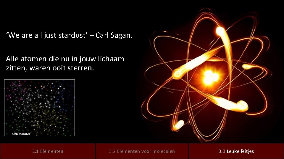 ‘We are all just stardust’ – Carl Sagan. Alle atomen die nu in jouw