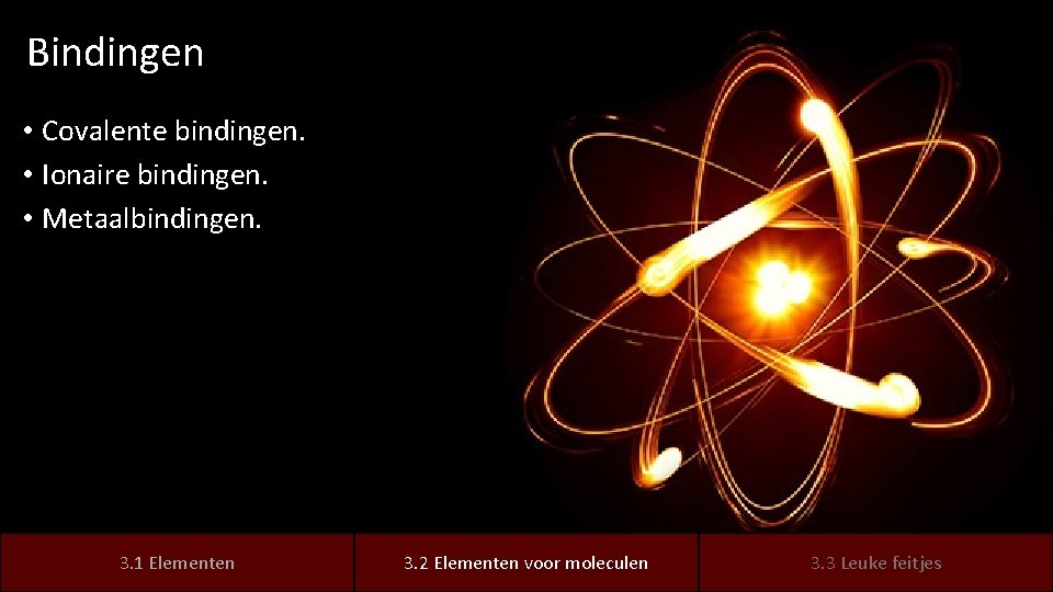 Bindingen • Covalente bindingen. • Ionaire bindingen. • Metaalbindingen. 3. 1 elementen Elementen 3.