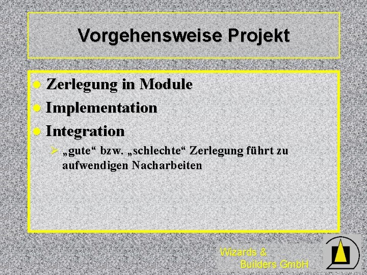 Vorgehensweise Projekt Zerlegung in Module l Implementation l Integration l Ø „gute“ bzw. „schlechte“
