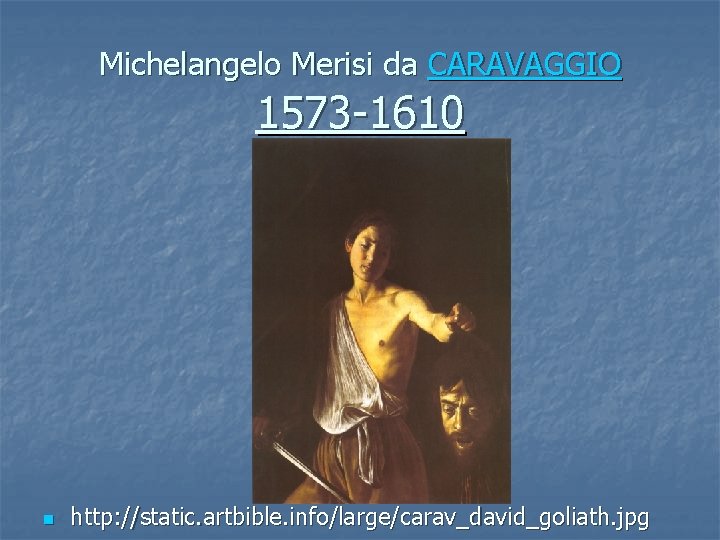 Michelangelo Merisi da CARAVAGGIO 1573 -1610 n http: //static. artbible. info/large/carav_david_goliath. jpg 