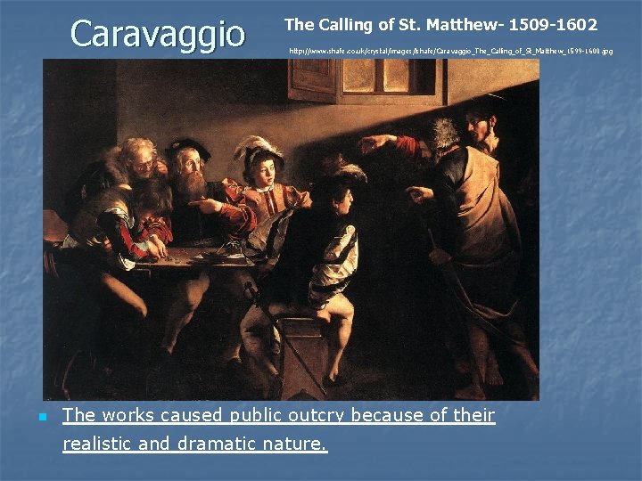 Caravaggio n The Calling of St. Matthew- 1509 -1602 http: //www. shafe. co. uk/crystal/images/lshafe/Caravaggio_The_Calling_of_St_Matthew_1599