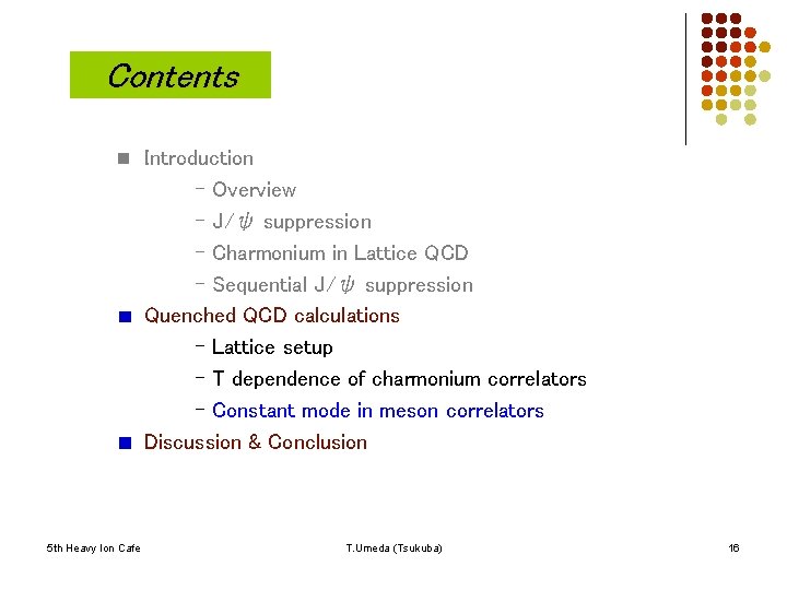 Contents n Introduction - Overview - J/ψ suppression - Charmonium in Lattice QCD -