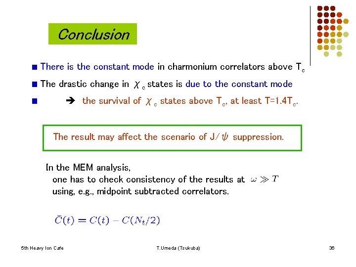 Conclusion There is the constant mode in charmonium correlators above Tc The drastic change