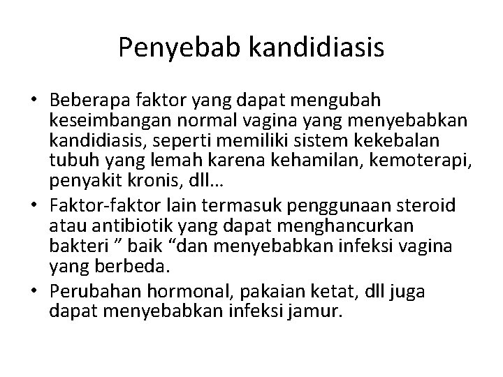 Penyebab kandidiasis • Beberapa faktor yang dapat mengubah keseimbangan normal vagina yang menyebabkan kandidiasis,