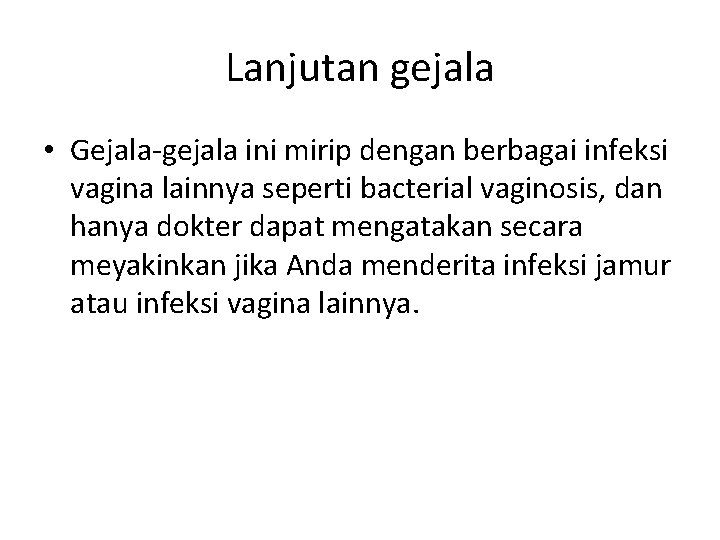 Lanjutan gejala • Gejala-gejala ini mirip dengan berbagai infeksi vagina lainnya seperti bacterial vaginosis,