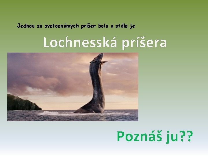 Jednou zo svetoznámych príšer bola a stále je Lochnesská príšera Poznáš ju? ? 