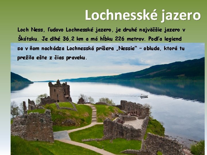 Lochnesské jazero Loch Ness, ľudovo Lochnesské jazero, je druhé najväčšie jazero v Škótsku. Je