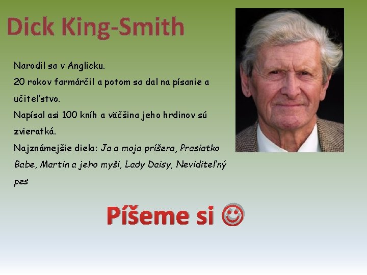 Dick King-Smith Narodil sa v Anglicku. 20 rokov farmárčil a potom sa dal na
