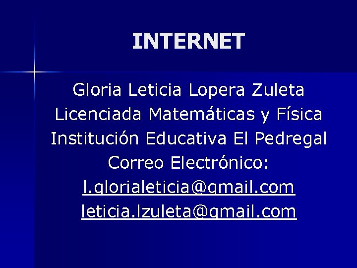 INTERNET Gloria Leticia Lopera Zuleta Licenciada Matemáticas y Física Institución Educativa El Pedregal Correo