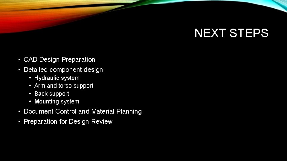 NEXT STEPS • CAD Design Preparation • Detailed component design: • • Hydraulic system