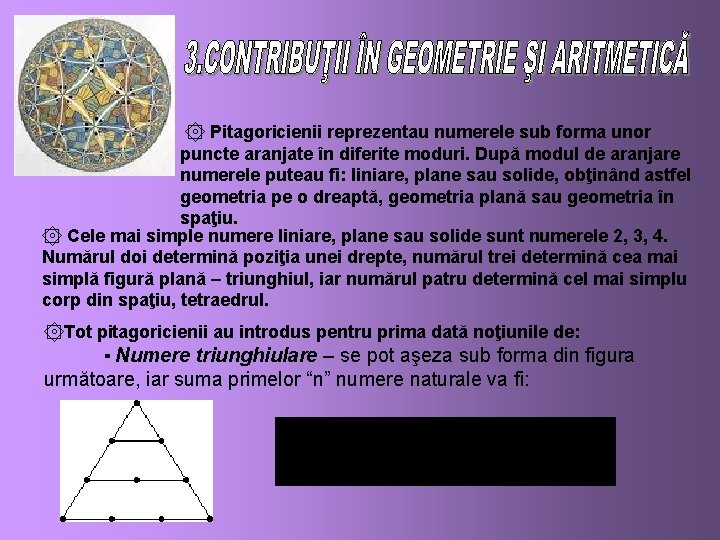 ۞ Pitagoricienii reprezentau numerele sub forma unor puncte aranjate în diferite moduri. După modul