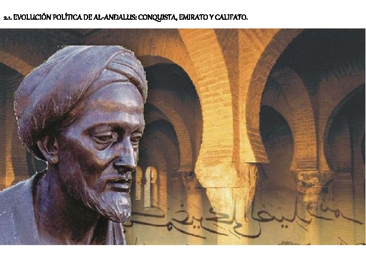 2. 1. EVOLUCIÓN POLÍTICA DE AL-ANDALUS: CONQUISTA, EMIRATO Y CALIFATO. 