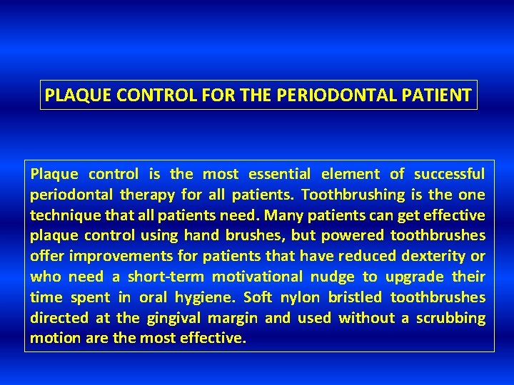 PLAQUE CONTROL FOR THE PERIODONTAL PATIENT Plaque control is the most essential element of